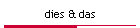 dies & das